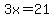 3x=21