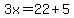 3x=22+5