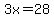 3x=28
