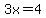 3x=4