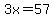 3x=57