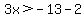 3x%3E-13-2