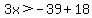 3x%3E-39%2B18
