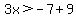 3x%3E-7%2B9