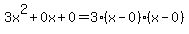 3x^2+0x+0 = 3(x-0)*(x-0)