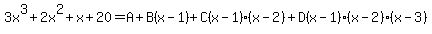 3x%5E3%2B2x%5E2%2Bx%2B20+=+A%2BB%28x-1%29%2BC%28x-1%29%28x-2%29%2BD%28x-1%29%28x-2%29%28x-3%29