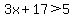 3x+%2B+17+%3E+5