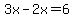 3x-2x=6