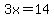 3x=14