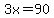 3x=90