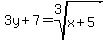 3y+7=root(3,x+5)