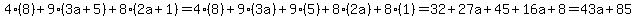 4%288%29%2B9%283a+%2B+5%29+%2B+8%282a+%2B+1%29=4%288%29%2B9%283a%29+%2B+9%285%29+%2B+8%282a%29+%2B+8%281%29=32%2B27a+%2B+45+%2B+16a+%2B+8=+43a%2B85