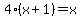 4%28x%2B1%29=x