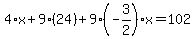 4%2Ax%2B9%2A%2824%29%2B9%28-3%2F2%29x=102