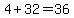 4%2B+32=+36