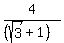 4/ ((sqrt (3) + 1))