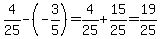 4%2F25-%28-3%2F5%29=4%2F25%2B15%2F25=19%2F25