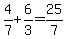 4%2F7%2B6%2F3=25%2F7
