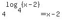 4%5Elog%28+4%2C+%28x-2%29+%29+=+x-2