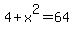 4 +  x  ^ 2 = 6 4