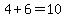 4+%2B+6+=+10