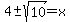 4+%2B-+sqrt%2810%29+=+x