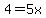 4 = 5x^2 � x 