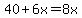 40+6x = 8x