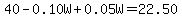 40-0.10W%2B0.05W=22.50