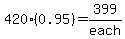 420(0.95)=399/each