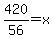 420+%2F+56+=+x