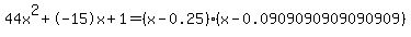 44x^2+-15x+1 = (x-0.25)*(x-0.0909090909090909)