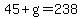 45+%2B+g+=+238