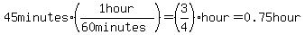 45+minutes%2A%281hour%2F%2860+minutes%29%29+=%283%2F4%29hour=0.75hour