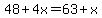 48+%2B+4x+=+63+%2B+x