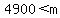 4900+%3C+m