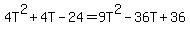 4T^2+4T-24=9T^2-36T+36