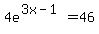 4e%5E%283x+-+1%29+=+46