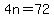 4n = 72