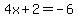4x%2B2=-6