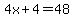 4x+4=48