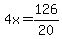 4x=126/20