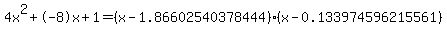 4x^2+-8x+1 = (x-1.86602540378444)*(x-0.133974596215561)