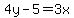 4y - 5 = 3x