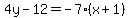 4y-12=-7%28x%2B1%29