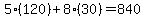 5(120)+8(30)=840