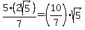 5%282sqrt%285%29%29%2F7+=+%2810%2F7%29sqrt%285%29