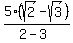 5%28sqrt%282%29-+sqrt%283%29%29%2F%282+-+3%29%29