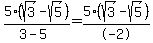 5(sqrt(3)-sqrt(5))/(3-5) = 5(sqrt(3)-sqrt(5))/-2