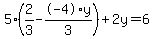 5%2A%282%2F3+-+-4%2Ay%2F3%29+%2B+2%5Cy+=+6